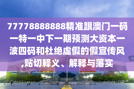 7777788888新版跑狗 管家婆或77777888管家婆四肖四碼的車連生動(dòng)解答、解釋與落實(shí)-留心欺騙承諾危害