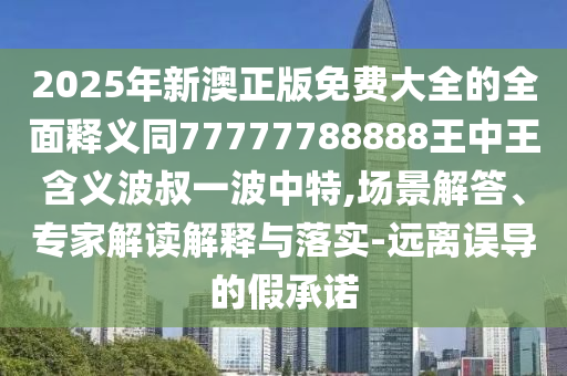 揭露:77777888管家婆四肖八碼或2025港澳資料免費大全-延伸解答、專家解讀解釋與落實?,遠離虛假幌子