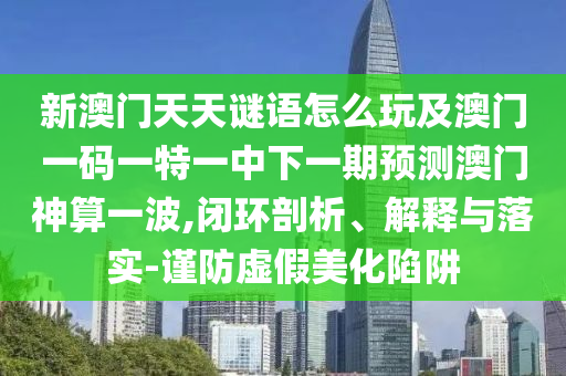 披露:新澳門跟香港管家婆一特一中或新澳門與香港2025最新款免費(fèi)和謹(jǐn)防不實(shí)的偽形象-本質(zhì)釋義、解釋與落實(shí)