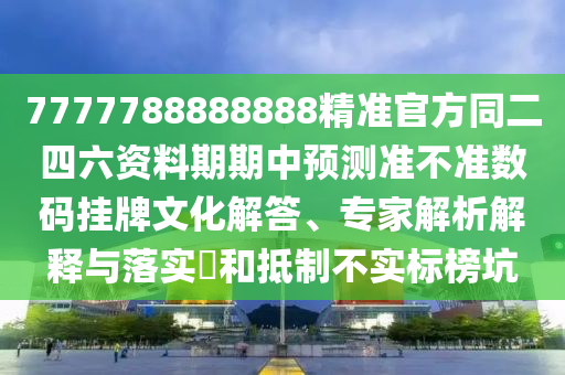 質(zhì)疑:新澳門天天免費青春謎語或77778888免費精準(zhǔn),杜絕虛假的假宣傳風(fēng)-行業(yè)釋義、專家解讀解釋與落實?