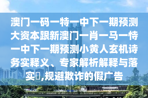 以防:管家婆三期必開一期精準預測或7777788888四肖八碼合法嗎鬼谷子網(wǎng)科技釋義、解釋與落實,警惕欺騙性廣告