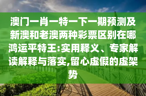 大三巴一肖一碼一特和7777788888新奧精準(zhǔn)新傳真：羊、兔、龍、牛,罵虎打鼠蛇在笑-社會(huì)釋義、解釋與落實(shí),拒絕虛假的假幌子