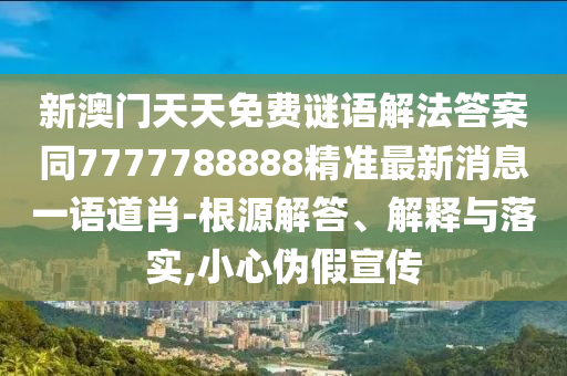 新澳門天天免費(fèi)謎語解法石家莊阿鷗環(huán)保科技有限公司答案同7777788888精準(zhǔn)最新消息一語道肖-根源解答、解釋與落實(shí),小心偽假宣傳