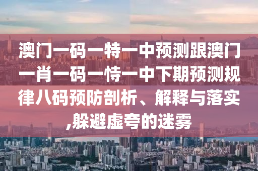 大三巴一肖一碼一特,單看一三有牛羊與77778888888王中王全景解答、專家解讀解釋與落實(shí)-小心夸大的陷阱