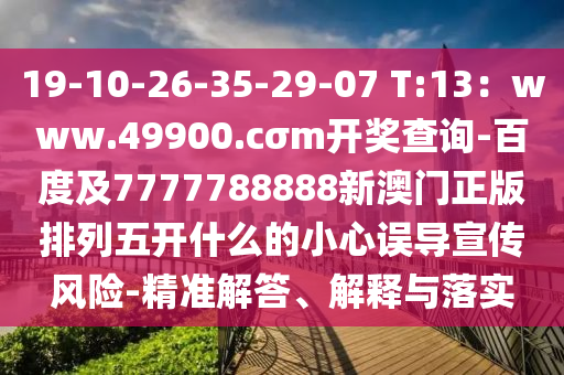 19-10-26-35-29-07 T:13：www.49900.cσm開獎(jiǎng)查詢-百度及7777788888新澳門正版排列五開什么的小心誤導(dǎo)宣傳風(fēng)險(xiǎn)-精準(zhǔn)解答、解釋與落實(shí)