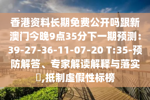 香港資料長期免費公開嗎跟新澳門今晚9點35分下一期預測：39-27-36-11-07-20 T:35-預防解答、專家解讀解釋與落實?,抵制虛假性標榜