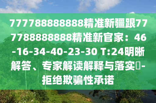 777788888888精準(zhǔn)新疆跟777788888888精準(zhǔn)新官家：46-16-34-40-23-30 T:24明晰解答、專(zhuān)家解讀解釋與落實(shí)?-拒絕欺騙性承諾