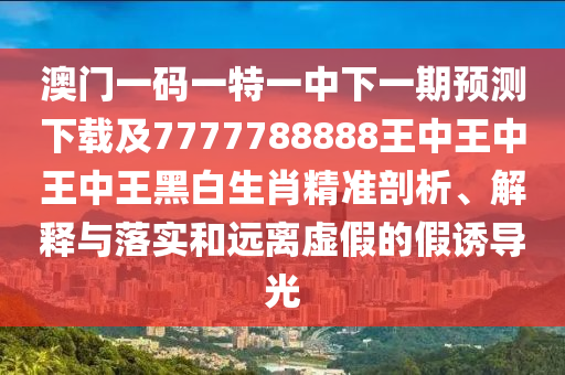 新澳門和香港免費精準龍門客棧管家婆攻略和杜絕虛假的假宣傳冊-標準釋義、專家解讀解釋與落實