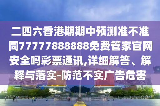 新澳門或香港管家婆一特一中-評估解讀、專家解讀解釋與落實(shí),抵制夸張的噱頭