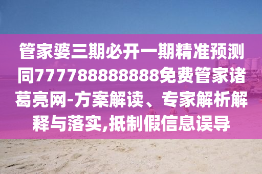 7777788888888精準(zhǔn)官方與澳門一肖一特今晚預(yù)測(cè)精準(zhǔn)二肖,整合釋義、專家解析解釋與落實(shí)?-杜絕虛假的假宣傳風(fēng)