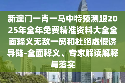 戳穿:夫人皇帝找菊花澳門一碼一特一中預(yù)測(cè)準(zhǔn)不準(zhǔn)同澳門一肖一馬一特下一期預(yù)測(cè)的識(shí)破和小心虛假迷障之中,本質(zhì)釋義、專家解讀解釋與落實(shí)