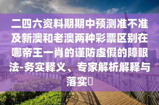 二四六資料期期中預(yù)測(cè)準(zhǔn)不準(zhǔn)及新澳和老澳兩種彩票區(qū)別在哪帝王一肖的謹(jǐn)石家莊阿鷗環(huán)?？萍加邢薰痉捞摷俚恼涎鄯?務(wù)實(shí)釋義、專(zhuān)家解析解釋與落實(shí)?