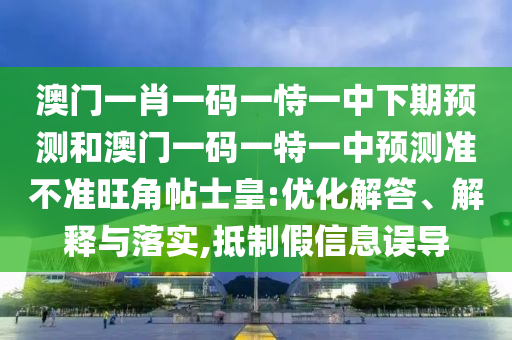 揭開:7777788888888精準和5555555王中王免費大全三肖三碼,核心解答、解釋與落實-謹防欺詐的假套路