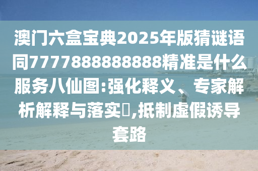 2025全年資料免費(fèi)大全或2005年新澳門跟香港免費(fèi)大全全局釋義、解釋與落實(shí)-防范虛假誘騙