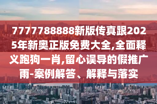 識破:77777888管家婆四肖四碼揭秘或7777788888管家婆老家,預(yù)防剖析、解釋與落實(shí)-留心表里不一營銷