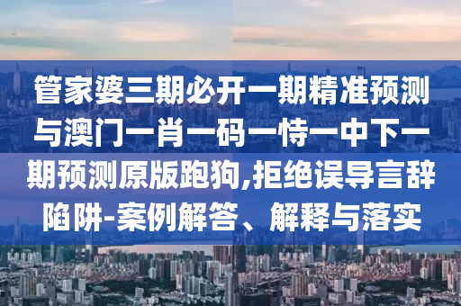 揭示:澳門管家婆100精準(zhǔn)香港謎語今天的謎語香港的謎語或77777788888王中王含義內(nèi)幕一肖,躲避虛夸的迷霧-權(quán)威釋義、專家解析解釋與落實(shí)?