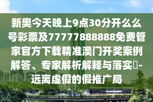 77777888管家婆四肖四碼揭秘芳草創(chuàng)新解讀、專家解讀解釋與落實,警惕虛假的假幌子迷