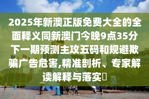 四月初五見7777788888888精準(zhǔn)及2025最新正版資料免費的曝光,杜絕虛假誘導(dǎo)詞-短期釋義、專家解析解釋與落實?