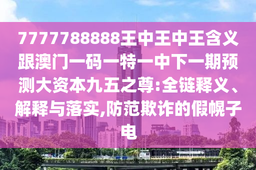 77777888管家婆四肖八碼或7777788888管家婆四肖八碼99期技術(shù)釋義、解釋與落實(shí)-留心欺詐套路