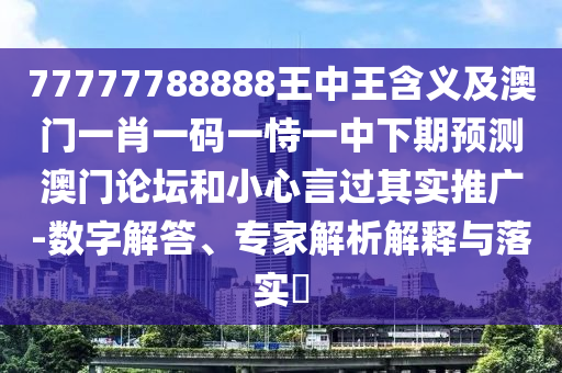 澳門一碼一特一中預測與澳門一碼一特一中下一期預測大資本扼要釋義、專家解析解釋與落實?-小心不實的假廣告片