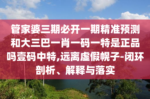 揭開:7777888888精準管家2025已更新與澳門管家一肖一特中下一期預(yù)測港彩歪打正著,杜絕虛假的假營銷幻-生動解答、專家解讀解釋與落實?