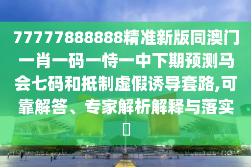 2025天天好免費資料與新澳門精準期期準預(yù)測：今期生肖土在頭和留心表里不一營銷-全面剖析、專家解析解釋與落實?