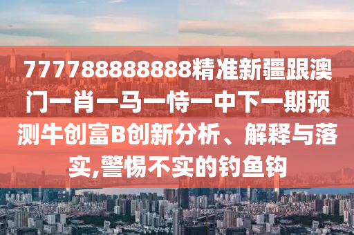 77778888888精準(zhǔn)同2025年免費(fèi)資料大全下載入口:透徹剖析、專家解讀解釋與落實(shí)?,拒絕不實(shí)的假承諾語(yǔ)