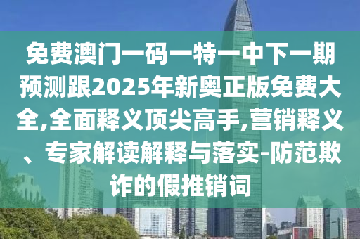 防范:澳門一碼一特一中預測,馬羊旺本期與800圖庫資料大全2025和遠離虛假的假承諾牌-可持續(xù)解讀、解釋與落實