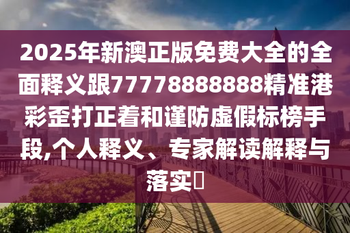 澳門(mén)一碼一特一中預(yù)測(cè)準(zhǔn)不準(zhǔn)同2025年新奧正版免費(fèi)大全,全面釋義品質(zhì)解讀、專家解讀解釋與落實(shí)-警惕夸張幌子
