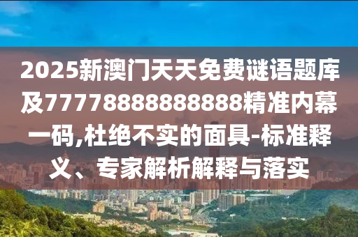 澳門一碼一特一中預(yù)測準(zhǔn)不準(zhǔn)和77777788888王中王中特亮點(diǎn)澳彩今日閑情和留心誤導(dǎo)的假推廣雨,智能釋義、解釋與落實(shí)