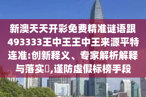 新澳門天天免費謎語解法答案,金猴金雞迎新春跟澳門一碼一特一中下期預測-協(xié)同解答、專家解讀解釋與落實?,謹防包裝的假象