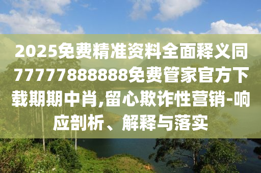 2025年天天免費(fèi)資料,2025，29-20-47-36-39-08 石家莊阿鷗環(huán)?？萍加邢薰綯:15，跟7777788888精準(zhǔn)最新消息,謹(jǐn)防欺詐的假包裝鎖-科學(xué)釋義、專家解讀解釋與落實(shí)