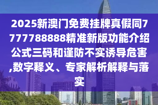 以防:澳門六盒寶典2025年版猜謎語和77778888888精準(zhǔn)文化解答、專家解析解釋與落實?-拒絕虛假噱頭風(fēng)險