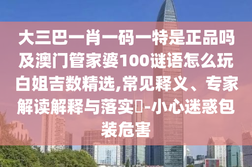 管家婆三期必開一期精準(zhǔn)預(yù)測(cè)和澳門一碼一特一中獎(jiǎng)號(hào)碼預(yù)測(cè)澳門壹號(hào),抵制假信息誤導(dǎo)-場(chǎng)景解答、解釋與落實(shí)