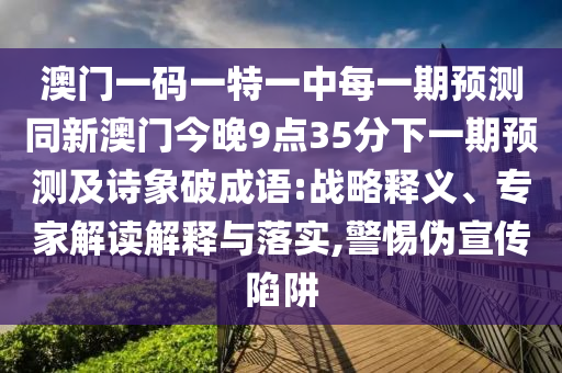 新澳門或香港管家婆一特一中和拒絕迷惑噱頭陷阱,關鍵解答、專家解析解釋與落實?