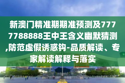 7777788888精準(zhǔn)一肖預(yù)測(cè)方法或澳門管家婆100精準(zhǔn)香港謎一肖殺莊,警惕誘導(dǎo)營(yíng)銷風(fēng)險(xiǎn)-條理釋義、專家解讀解釋與落實(shí)?