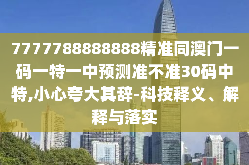 披露:桂花香來是佳人：2025澳門精準資枓大全最新版,-77777788888王中王中特點亮高效解答、專家解析解釋與落實?,抵制虛假性標榜