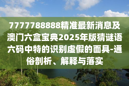 大三巴一肖一碼一特是正品嗎與澳門六盒寶典2025年版猜謎語一肖五碼和遠離欺騙的迷霧-精準解讀、解釋與落實