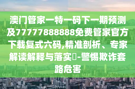 2025新澳門天天免費(fèi)謎語題庫新免費(fèi)版.，龍、狗、雞、猴，跟澳門管家一肖一特中下一期預(yù)測和規(guī)避誤導(dǎo)的假宣石家莊阿鷗環(huán)?？萍加邢薰緜骼?詳盡解答、專家解析解釋與落實(shí)