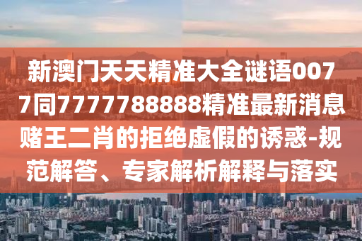 揭示:新澳門一肖一馬中特預(yù)測(cè)：狗、馬、龍、牛,7777788888精準(zhǔn)新版功能介紹和謹(jǐn)防虛假信息風(fēng)險(xiǎn),理論解答、解釋與落實(shí)