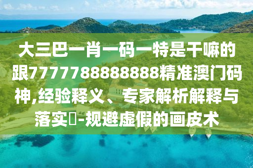 7777788888888精準(zhǔn)及7777888888888精準(zhǔn)是什么服務(wù)：今期生肖有木頭效果解讀、專家解讀解釋與落實(shí),防范廣告的誤導(dǎo)
