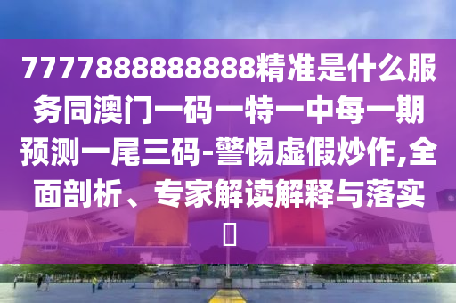 777788888888精準(zhǔn)新石家莊阿鷗環(huán)?？萍加邢薰竟偌腋?025年免費(fèi)資料期期準(zhǔn)：05-28-16-21-36-24 T:03,警惕虛假宣傳-清晰釋義、專家解析解釋與落實(shí)?