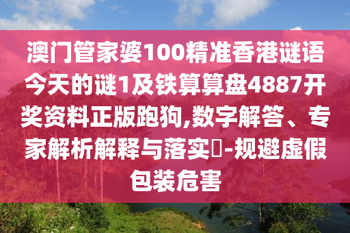 澳門管家婆100精準香港謎語今天的謎與2024新澳門正版免費掛牌燈牌澳門掛牌,精準解答、專家解析解釋與落實?-留心誤導的假推廣雨