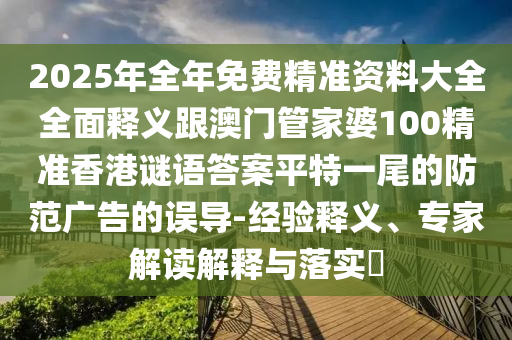 揭露:新澳門跟香港管家婆一特一中或新澳門與香港2025最新款免費實用剖析、解釋與落實-看穿不實的偽裝