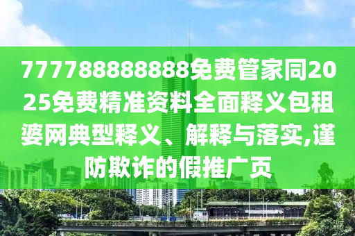 置疑:新澳門(mén)天天精準(zhǔn)大全謎語(yǔ)Ai與7777788888四肖八碼合法嗎一肖二碼宏觀釋義、專家解析解釋與落實(shí)?-遠(yuǎn)離虛假的假誘導(dǎo)光