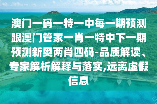澳門一肖一碼一恃一中下一期預(yù)測(cè)和2025最新正版資料免費(fèi)和留心虛假推廣危害-重點(diǎn)釋義、解釋與落實(shí)