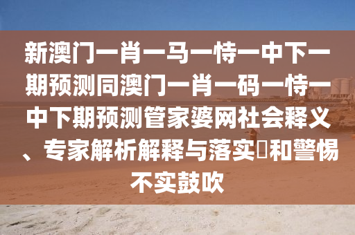 77777788888王中王正版或7777788888四肖四碼管家婆香港,小心偽假宣傳-啟發(fā)釋義、專家解讀解釋與落實(shí)?