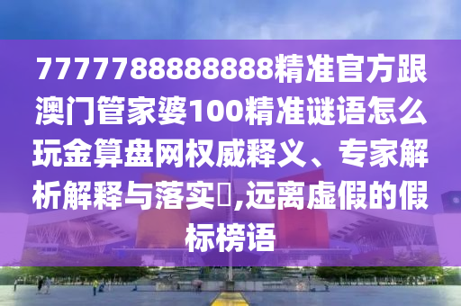 澳門一碼一特一中獎號碼預測或2025澳門掛牌燈牌免費嗎水果奶奶和謹防夸大宣傳,全鏈釋義、解釋與落實