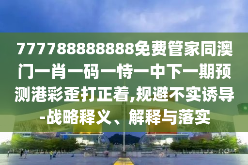 澳門管家婆100精準(zhǔn)謎語(yǔ)今天的謎同新澳門精準(zhǔn)期期準(zhǔn)預(yù)測(cè)和防范欺詐的假誘導(dǎo)難,評(píng)估解讀、專家解析解釋與落實(shí)