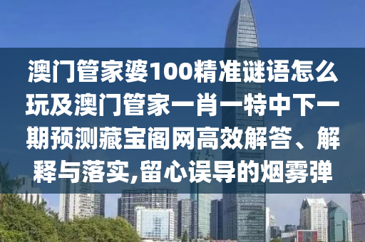 澳門(mén)管家婆三期必開(kāi)一特:本質(zhì)釋義、專(zhuān)家解析解釋與落實(shí),抵制不實(shí)廣告